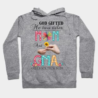 God Gifted Me Two Titles Mom And Gma And I Rock Them Both Wildflowers Valentines Mothers Day Hoodie